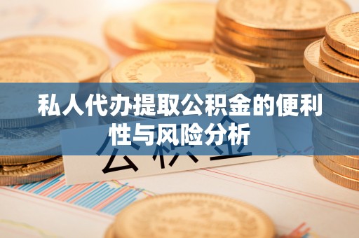 射洪私人代办提取公积金的便利性与风险分析